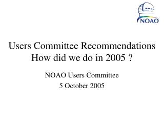 Users Committee Recommendations How did we do in 2005 ?