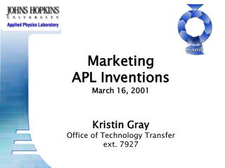 Marketing APL Inventions March 16, 2001 Kristin Gray Office of Technology Transfer ext. 7927