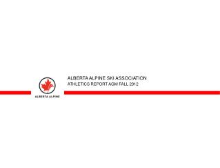 ALBERTA ALPINE SKI ASSOCIATION ATHLETICS REPORT AGM FALL 2012