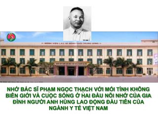 Bác sĩ Phạm Ngọc Thạch sinh ngày 7/5/1909 tại Phan Thiết