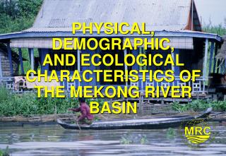 PHYSICAL, DEMOGRAPHIC, AND ECOLOGICAL CHARACTERISTICS OF THE MEKONG RIVER BASIN