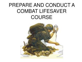 PREPARE AND CONDUCT A COMBAT LIFESAVER COURSE