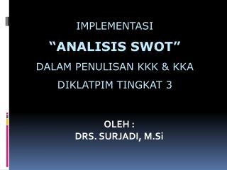 IMPLEMENTASI “ANALISIS SWOT” DALAM PENULISAN KKK &amp; KKA DIKLATPIM TINGKAT 3