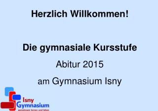 Herzlich Willkommen! Die gymnasiale Kursstufe Abitur 2015 am Gymnasium Isny