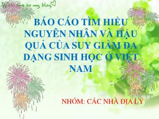 BÁO CÁO TÌM HIỂU NGUYÊN NHÂN VÀ HẬU QUẢ CỦA SUY GIẢM ĐA DẠNG SINH HỌC Ở VIỆT NAM