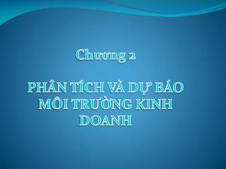 Ch ươ ng 2 PHÂN TÍCH VÀ DỰ BÁO MÔI TR ƯỜNG KINH DOANH