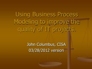 Using Business Process Modeling to improve the quality of IT projects.
