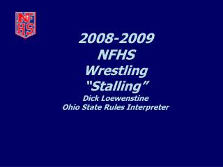 2008-2009 NFHS Wrestling “Stalling” Dick Loewenstine Ohio State Rules Interpreter
