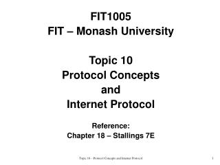 FIT1005 FIT – Monash University Topic 10 Protocol Concepts and Internet Protocol Reference: