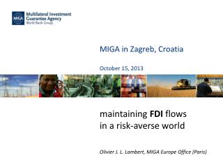 MIGA in Zagreb, Croatia October 15, 2013 maintaining FDI flows in a risk-averse world