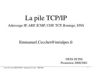 La pile TCP/IP Adressage IP, ARP, ICMP, UDP, TCP, Routage, DNS