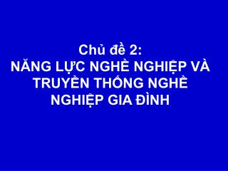 Chủ đề 2: NĂNG LỰC NGHỀ NGHIỆP VÀ TRUYỀN THỐNG NGHỀ NGHIỆP GIA ĐÌNH