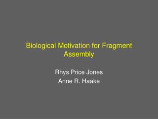 Biological Motivation for Fragment Assembly