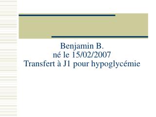 Benjamin B. né le 15/02/2007 Transfert à J1 pour hypoglycémie