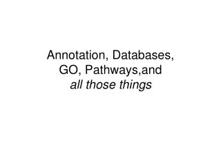 Annotation, Databases, GO, Pathways,and all those things