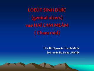 LOEÙT SINH DUÏC (genital ulcers) vaø HAÏ CAM MEÀM ( Chancroid )