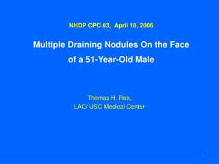 NHDP CPC #3, April 18, 2006 Multiple Draining Nodules On the Face of a 51-Year-Old Male