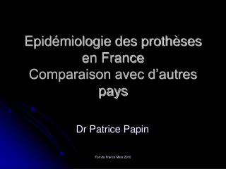 Epidémiologie des prothèses en France Comparaison avec d’autres pays