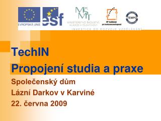 TechIN Propojení studia a praxe Společenský dům Lázní Darkov v Karviné 22. června 2009