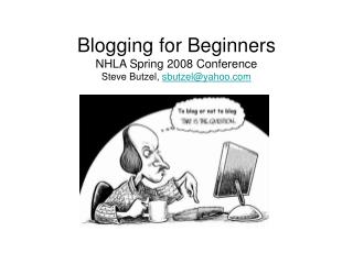 Blogging for Beginners NHLA Spring 2008 Conference Steve Butzel, sbutzel@yahoo