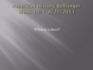 American History Bellringer Week 1, #1	 8/21/2013