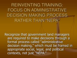 REINVENTING TRAINING: FOCUS ON ADMINISTRATIVE DECISION MAKING PROCESS RATHER THAN “NEPA”