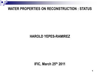 WATER PROPERTIES ON RECONSTRUCTION : STATUS HAROLD YEPES-RAMIREZ IFIC, March 25 th 2011