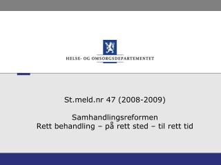 Stld.nr 47 (2008-2009) Samhandlingsreformen Rett behandling – på rett sted – til rett tid