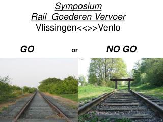 Symposium Rail Goederen Vervoer Vlissingen &lt;&lt;&gt;&gt;Venlo GO or NO GO