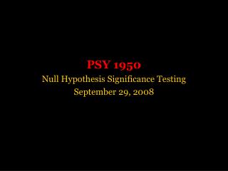 PSY 1950 Null Hypothesis Significance Testing September 29, 2008