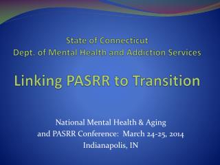 State of Connecticut Dept. of Mental Health and Addiction Services Linking PASRR to Transition