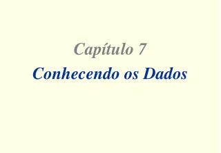 Capítulo 7 Conhecendo os Dados