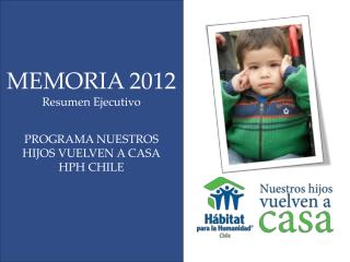 MEMORIA 2012 Resumen Ejecutivo PROGRAMA NUESTROS HIJOS VUELVEN A CASA HPH CHILE
