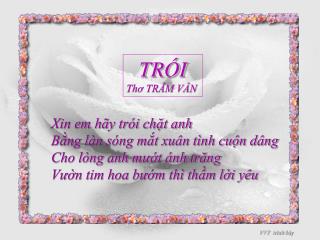 Xin em hãy trói chặt anh Bằng làn sóng mắt xuân tình cuộn dâng Cho lòng anh mướt ánh trăng