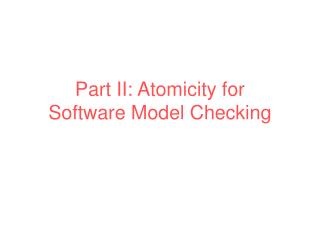 Part II: Atomicity for Software Model Checking