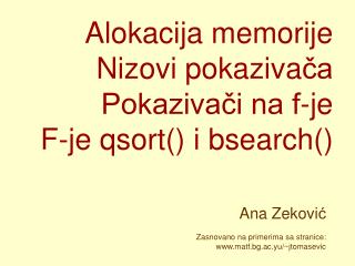 Alokacija memorije Nizovi pokaziva ča Pokazivači na f-je F-je qsort() i bsearch()