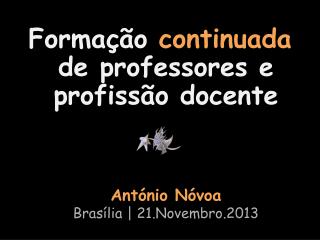 Formação de professores e profissão docente António Nóvoa Brasília | 21.Novembro.2013