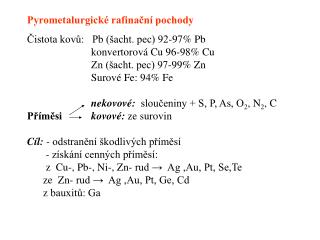 Pyrometalurgické rafinační pochody Čistota kovů: Pb (šacht. pec) 92-97% Pb