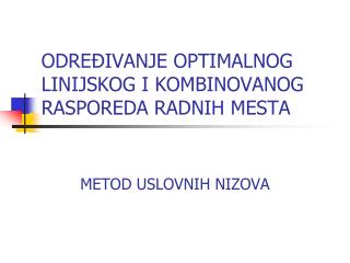 ODRE ĐIVANJE OPTIMALNOG LINIJSKOG I KOMBINOVANOG RASPOREDA RADNIH MESTA