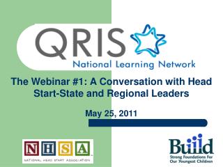 The Webinar #1: A Conversation with Head Start-State and Regional Leaders May 25, 2011