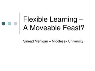 Flexible Learning – A Moveable Feast?