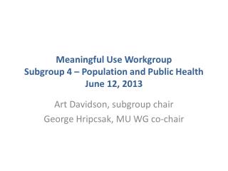 Meaningful Use Workgroup Subgroup 4 – Population and Public Health June 12, 2013