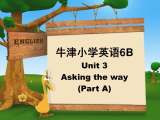 牛津小学英语 6B Unit 3 Asking the way (Part A)
