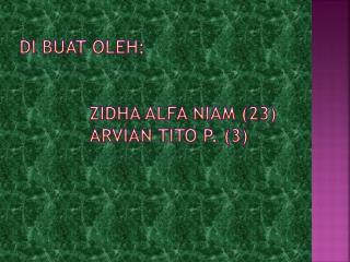 DI BUAT OLEH: ZIDHA ALFA NIAM (23) ARVIAN TITO P. ( 3 )