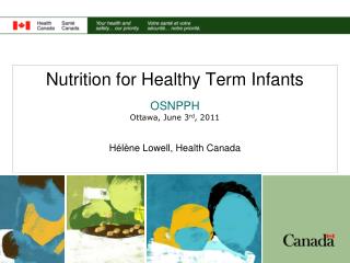 Nutrition for Healthy Term Infants OSNPPH Ottawa, June 3 rd , 2011 Hélène Lowell, Health Canada