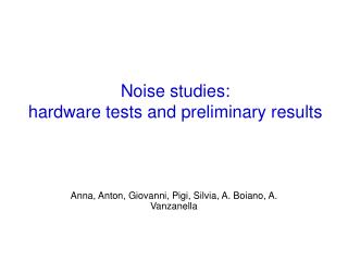 Noise studies: hardware tests and preliminary results