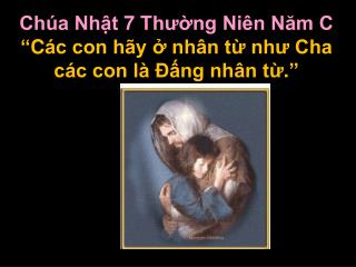 Chúa Nhật 7 Thường Niên Năm C “C ác con hãy ở nhân từ như Cha các con là Ðấng nhân từ .”