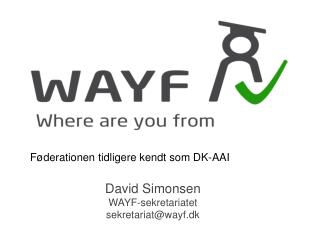 David Simonsen WAYF-sekretariatet sekretariat@wayf.dk