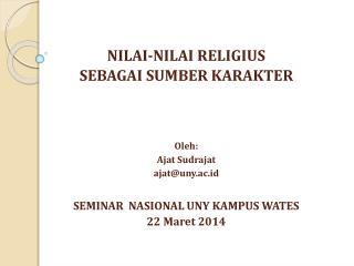 NILAI-NILAI RELIGIUS SEBAGAI SUMBER KARAKTER Oleh : Ajat Sudrajat ajat@uny.ac.id