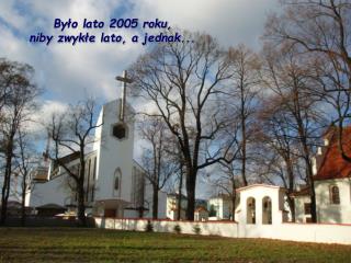 Było lato 2005 roku, niby zwykłe lato, a jednak...
